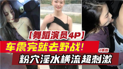 舞蹈系巨乳妹4P激战 车震野战连发 粉嫩蜜穴汁液飞溅 高潮抽搐不停